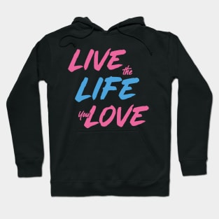 Live the Life You Love Hoodie